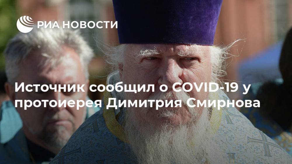 Димитрий Смирнов - Источник сообщил о COVID-19 у протоиерея Димитрия Смирнова - ria.ru - Москва - Россия