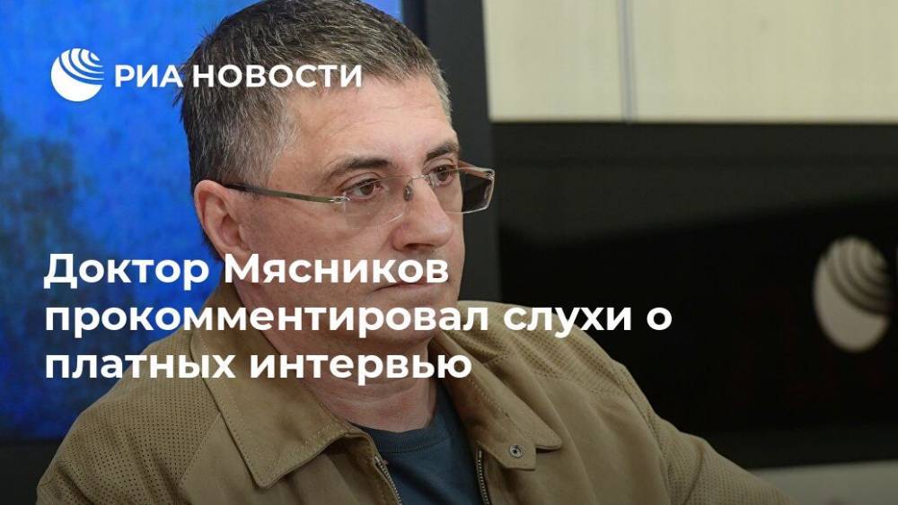 Александр Мясников - Ирина Шихман - Доктор Мясников прокомментировал слухи о платных интервью - ria.ru - Москва