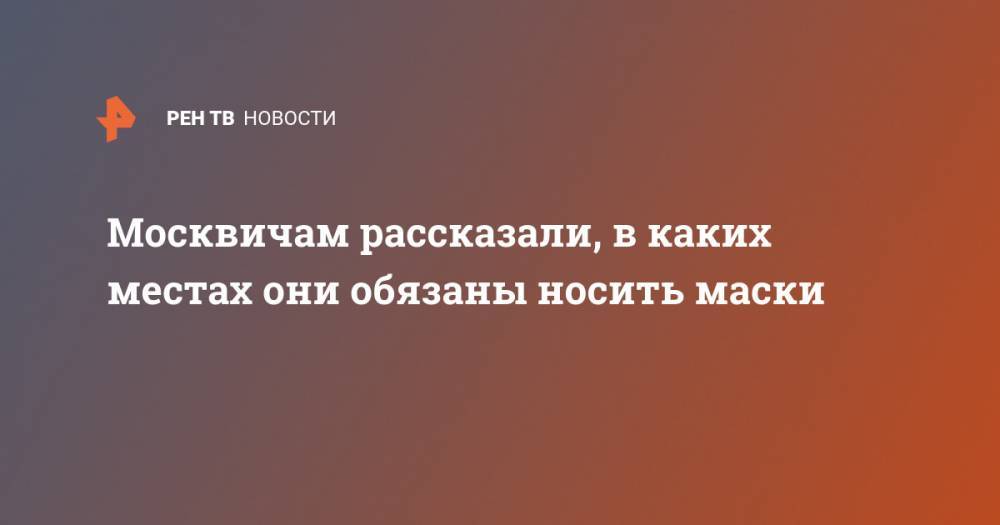 Сергей Собянин - Анастасия Ракова - Москвичам рассказали, в каких местах они обязаны носить маски - ren.tv - Москва - Россия