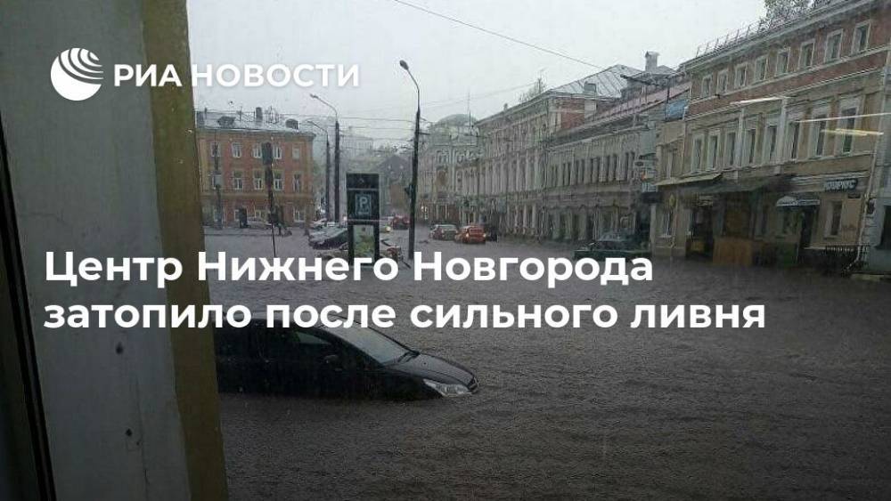 Глеб Никитин - Центр Нижнего Новгорода затопило после сильного ливня - ria.ru - Нижний Новгород