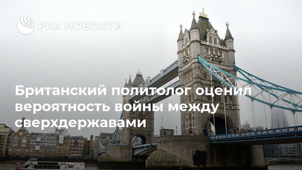 Британский политолог оценил вероятность войны между сверхдержавами - ria.ru - Москва - Лондон - Великобритания