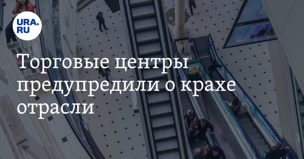 Торговые центры предупредили о крахе отрасли. «Превратятся в полупустые бетонные коробки» - ura.news - Россия