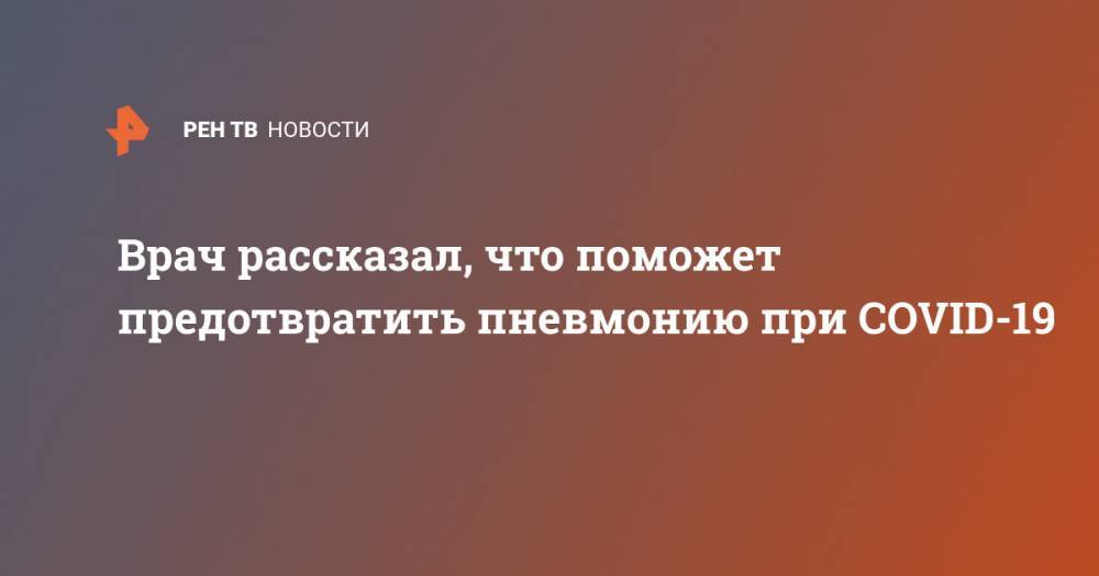 Евгений Комаровский - Врач рассказал, что поможет предотвратить пневмонию при COVID-19 - ren.tv