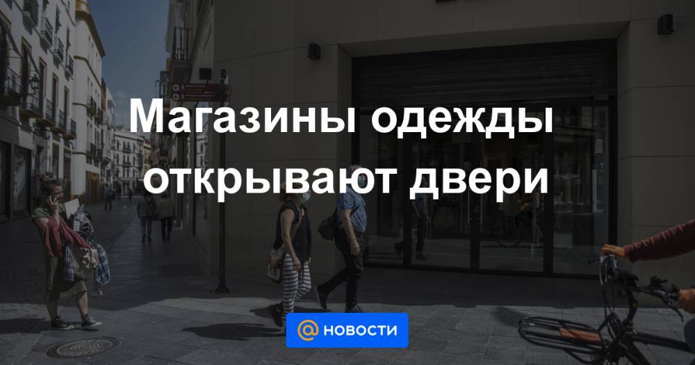 Магазины одежды открывают двери - news.mail.ru - Австрия - Германия - Испания - Голландия