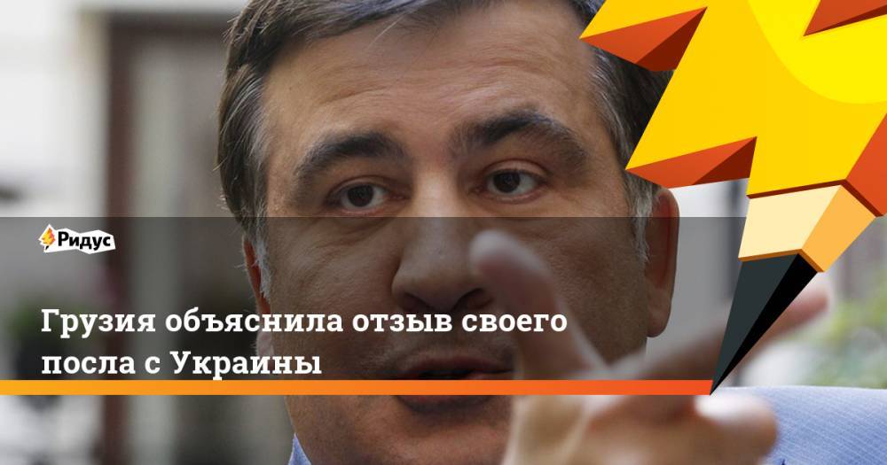 Георгий Гахария - Грузия объяснила отзыв своего посла с Украины - ridus.ru - Украина - Киев - Грузия - Тбилиси