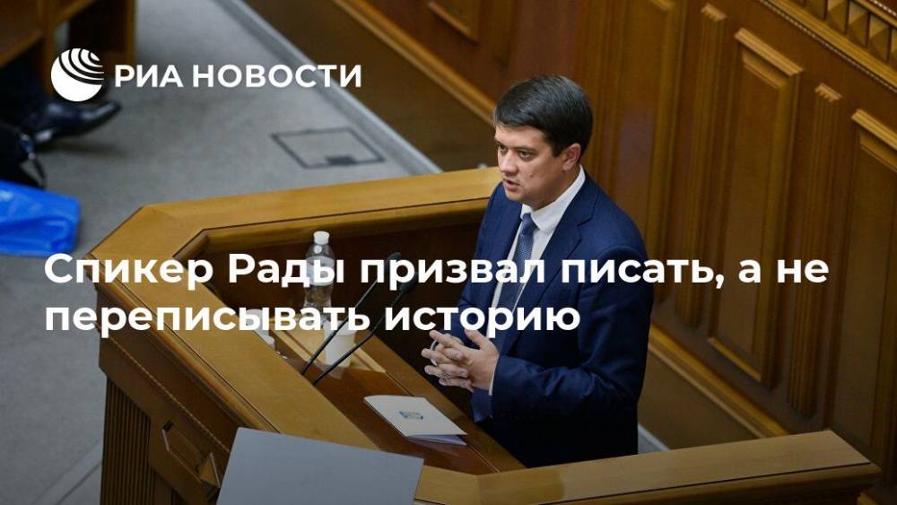 Дмитрий Разумков - Спикер Рады призвал писать, а не переписывать историю - ria.ru - Украина - Киев