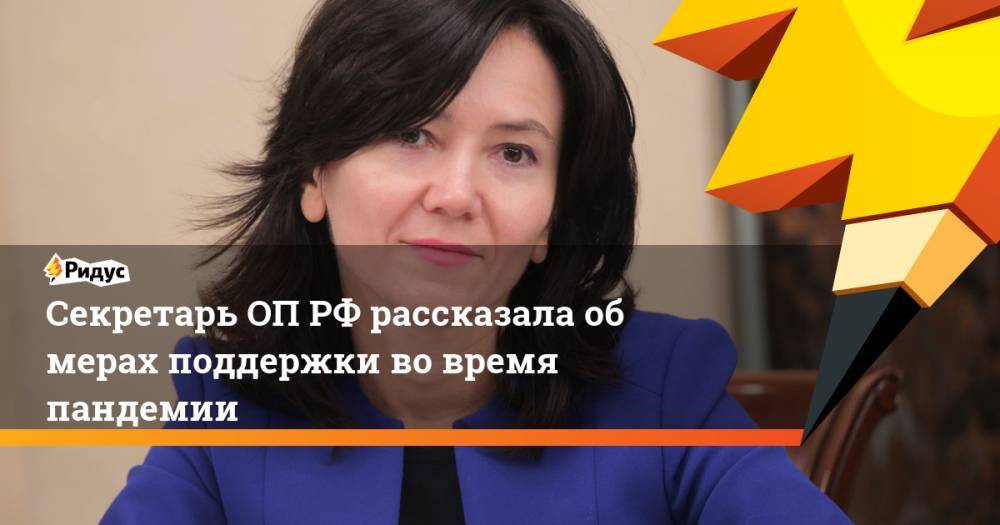 Лидия Михеева - Секретарь ОП РФ рассказала об мерах поддержки во время пандемии - ridus.ru - Россия