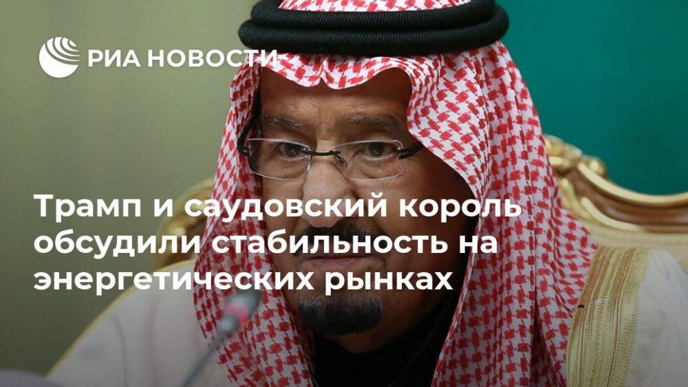 Дональд Трамп - Азиз Бен-Абдель - Дир Джадд - Трамп и саудовский король обсудили стабильность на энергетических рынках - ria.ru - США - Вашингтон - Саудовская Аравия