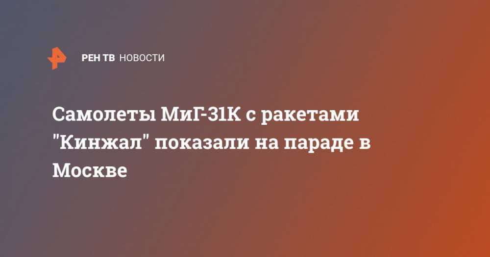Самолеты МиГ-31К с ракетами "Кинжал" показали на параде в Москве - ren.tv - Москва