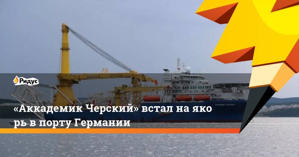 «Аккадемик Черский» встал наякорь втерриториальных водах Германии - ridus.ru - Россия - Германия - Сингапур - Балтийск - Мукран