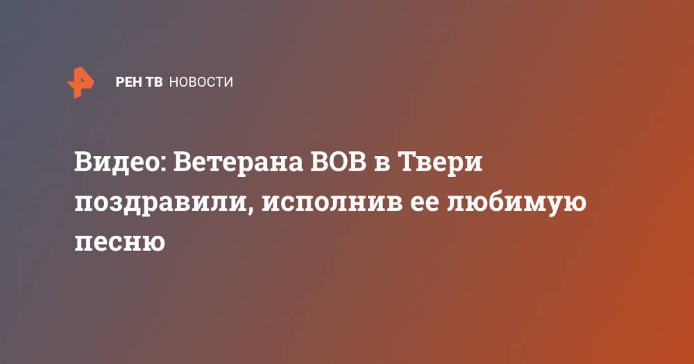 Игорь Руденя - Видео: Ветерана ВОВ в Твери поздравили, исполнив ее любимую песню - ren.tv - Тверь - Тверская обл.