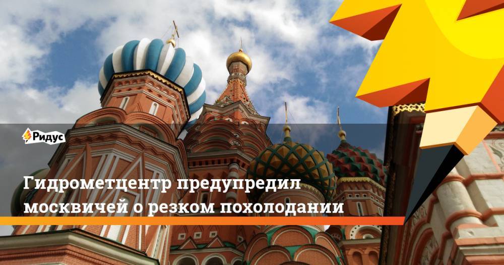 Роман Вильфанд - Гидрометцентр предупредил москвичей о резком похолодании - ridus.ru - Москва - Россия