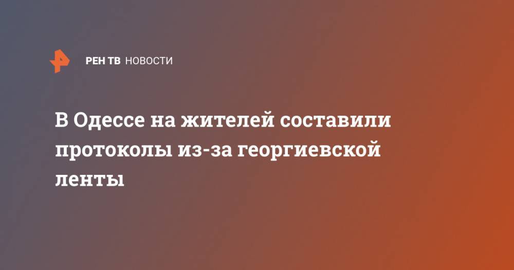 В Одессе на жителей составили протоколы из-за георгиевской ленты - ren.tv - Украина - Одесса - р-н Приморский