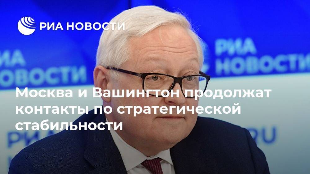 Дональд Трамп - Владимир Путин - Сергей Рябков - Сергей Лавров - Майк Помпео - Москва и Вашингтон продолжат контакты по стратегической стабильности - ria.ru - Москва - Россия - США