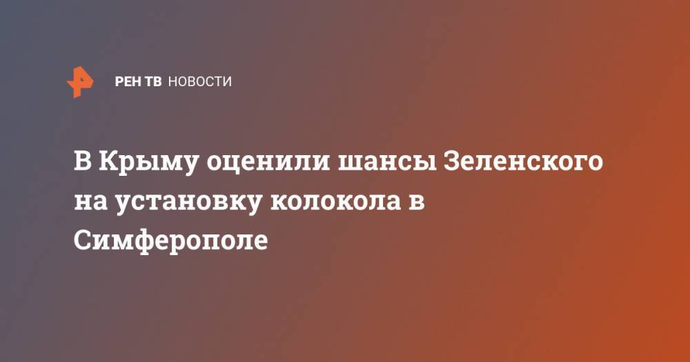 Владимир Зеленский - Анастасия Гридчина - В Крыму оценили шансы Зеленского на установку колокола в Симферополе - ren.tv - Украина - Крым - Симферополь - Донецк - Russia