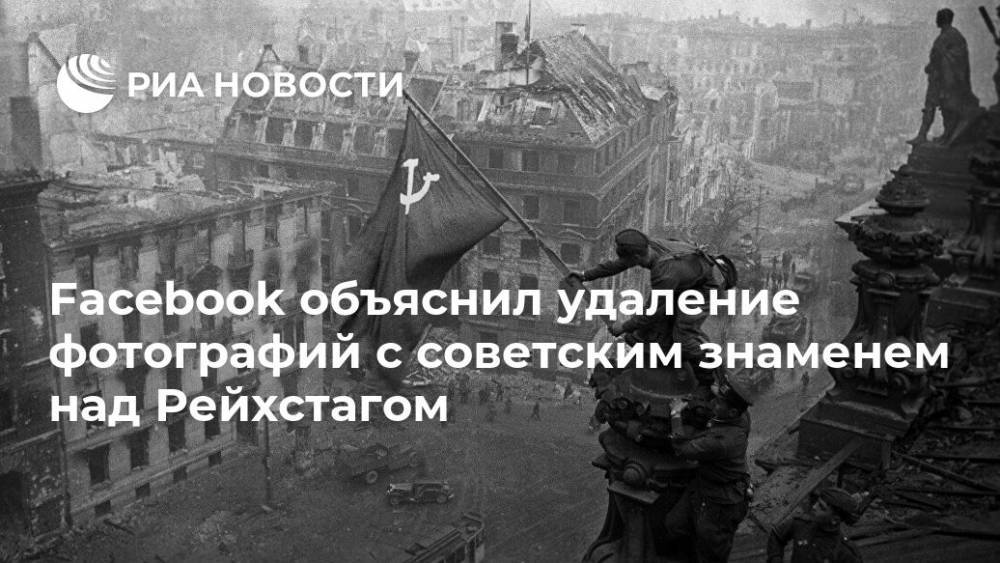 Facebook объяснил удаление фотографий с советским знаменем над Рейхстагом - ria.ru - Москва - Берлин
