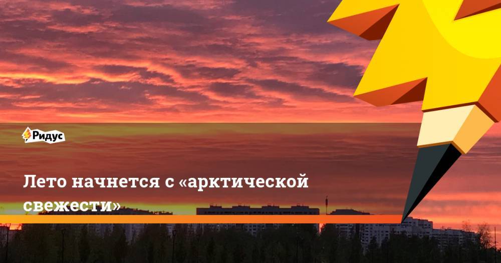 Роман Вильфанд - Лето начнется с «арктической свежести» - ridus.ru - Москва - Россия - Красноярский край - Смоленская обл. - респ. Саха - Тверская обл. - Чукотка - Брянская обл.