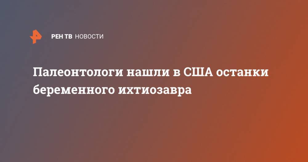 Палеонтологи нашли в США останки беременного ихтиозавра - ren.tv - Германия - USA - шт. Невада