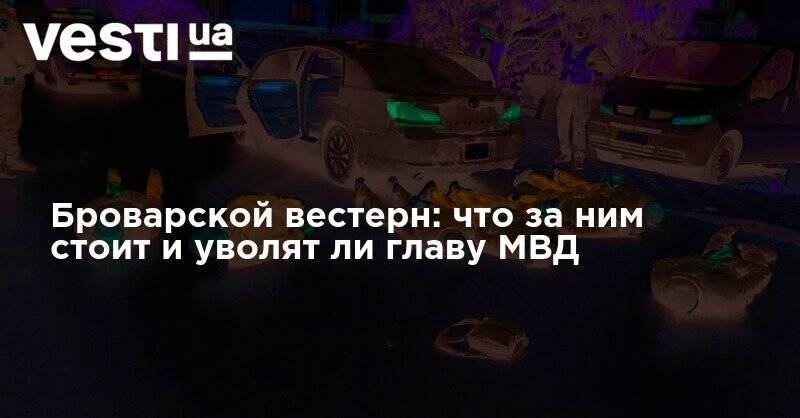 Арсен Аваков - Броварской вестерн: что за ним стоит и уволят ли главу МВД - vesti.ua - Киев - Киевская обл.