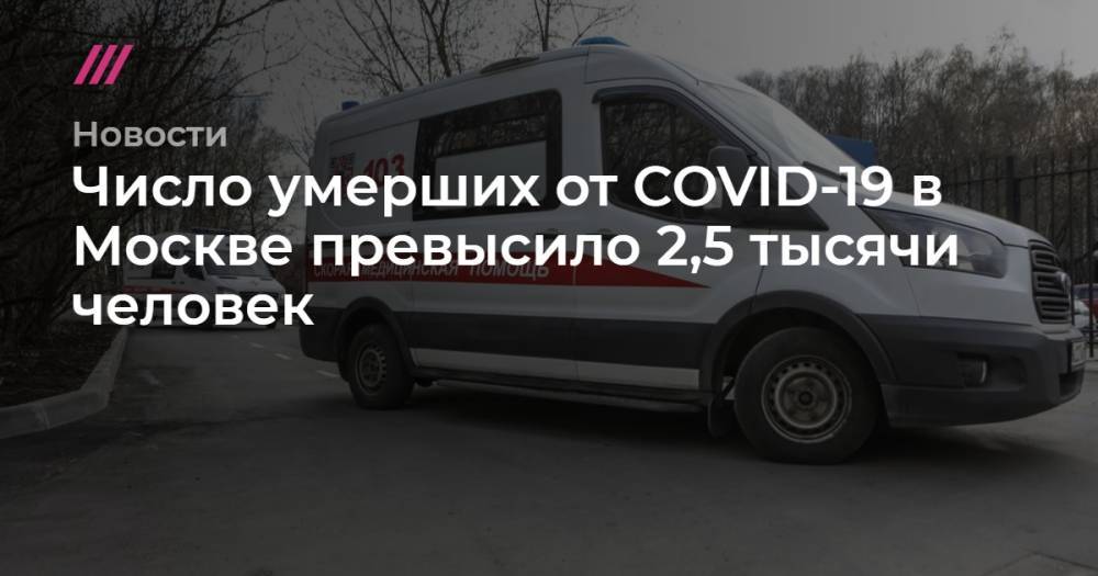 Число умерших от COVID-19 в Москве превысило 2,5 тысячи человек - tvrain.ru - Москва - Россия - Саратовская обл.