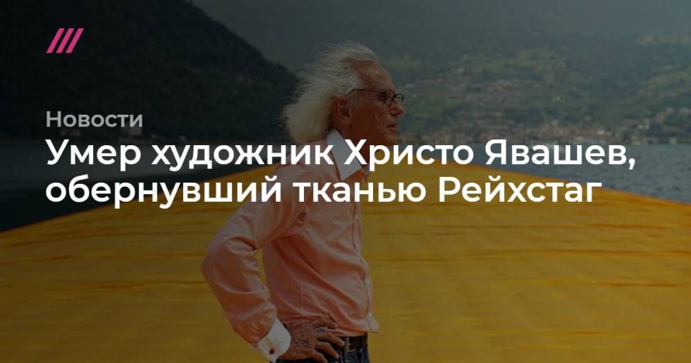 Умер художник Христо Явашев, обернувший тканью Рейхстаг - tvrain.ru - Париж - Берлин - Нью-Йорк - Болгария - шт.Флорида - шт. Калифорния - София