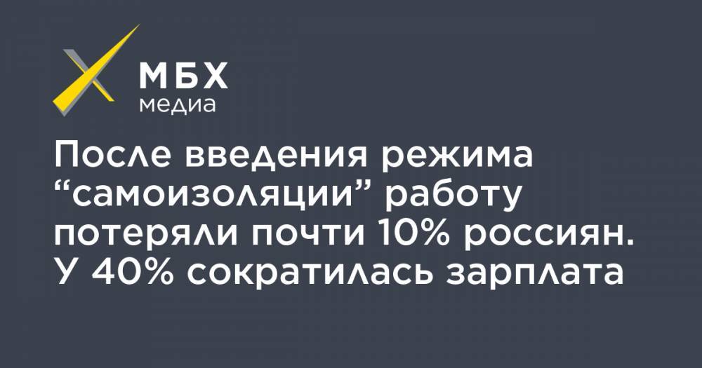 После введения режима “самоизоляции” работу потеряли почти 10% россиян. У 40% сократилась зарплата - mbk.news - Россия
