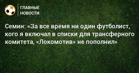 Николай Комличенко - Юрий Семин - Семин: «За все время ни один футболист, кого я включал в списки для трансферного комитета, «Локомотив» не пополнил» - bombardir.ru