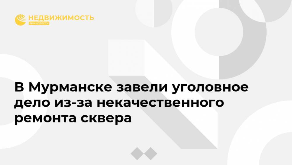 С.М.Киров - В Мурманске завели уголовное дело из-за некачественного ремонта сквера - realty.ria.ru - Мурманск - Мурманская обл.