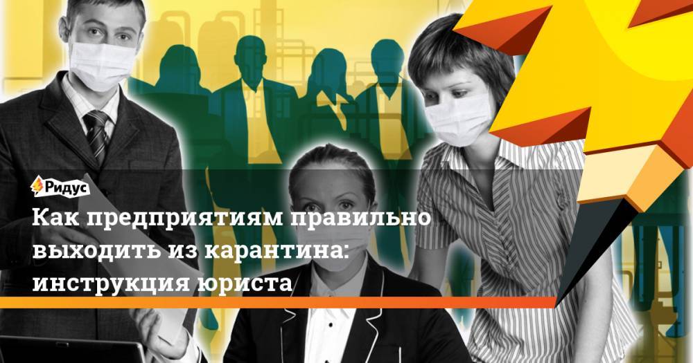 Как предприятиям правильно выходить из карантина: инструкция юриста - ridus.ru - Тюменская обл.