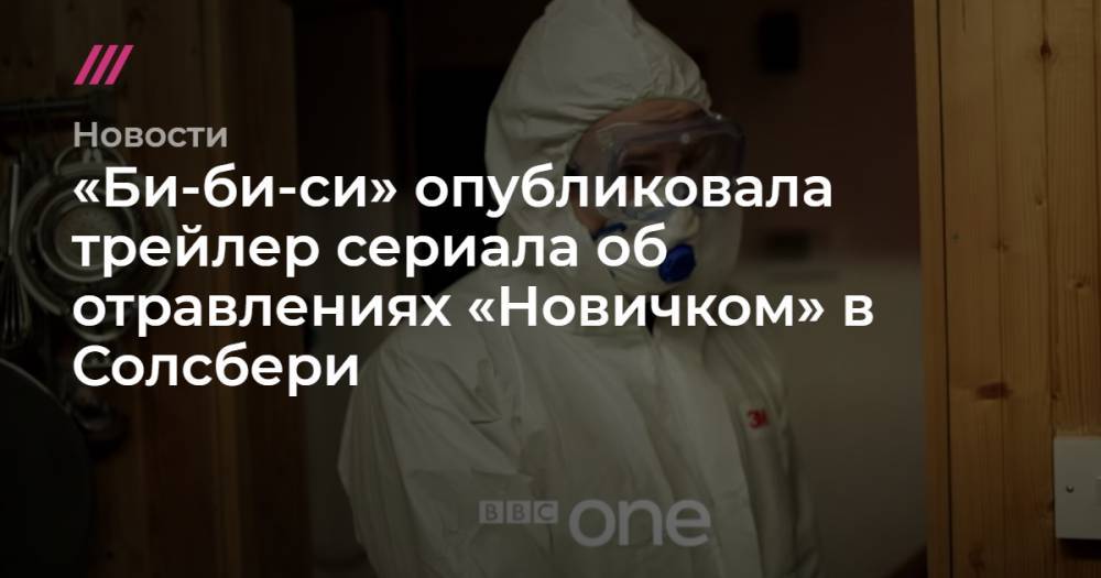 Александр Петров - Сергей Скрипаля - Юлий Скрипаля - Руслан Боширов - «Би-би-си» опубликовала трейлер сериала об отравлениях «Новичком» в Солсбери - tvrain.ru - Англия - Солсбери