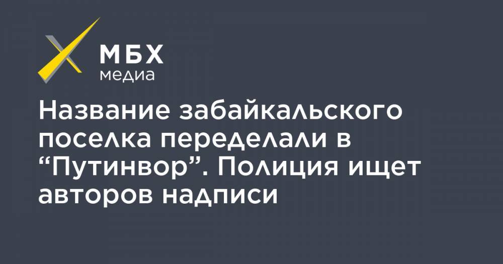 Название забайкальского поселка переделали в “Путинвор”. Полиция ищет авторов надписи - mbk.news - Забайкальский край - Чита