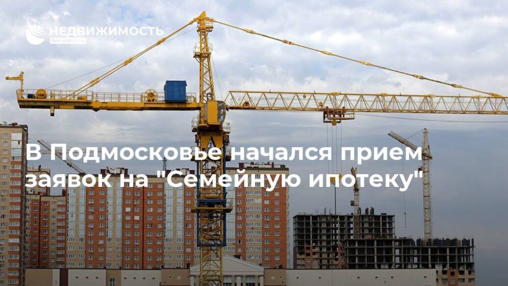 В Подмосковье начался прием заявок на "Семейную ипотеку" - realty.ria.ru - Москва - Россия - Московская обл.