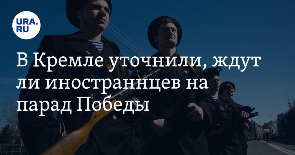Владимир Путин - Дмитрий Песков - В Кремле уточнили, ждут ли иностранцев на парад Победы - ura.news - Россия