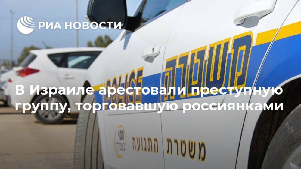 В Израиле арестовали преступную группу, торговавшую россиянками - ria.ru - Россия - Украина - Израиль - Берлин - Тель-Авив
