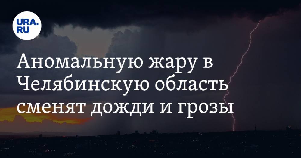Аномальную жару в Челябинскую область сменят дожди и грозы - ura.news - Челябинская обл.