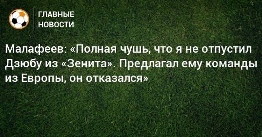 Артем Дзюбы - Роберто Манчини - Вячеслав Малафеев - Малафеев: «Полная чушь, что я не отпустил Дзюбу из «Зенита». Предлагал ему команды из Европы, он отказался» - bombardir.ru - Россия - Турция - Греция
