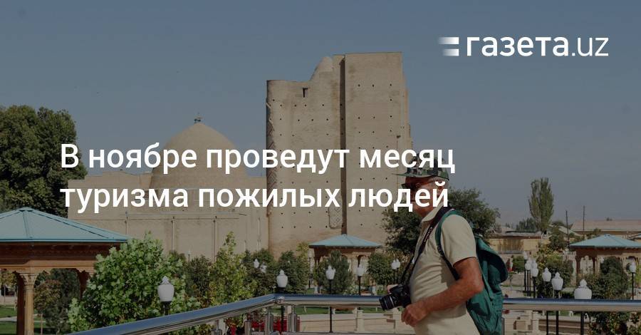 В ноябре проведут месяц туризма для пожилых людей - gazeta.uz - Узбекистан