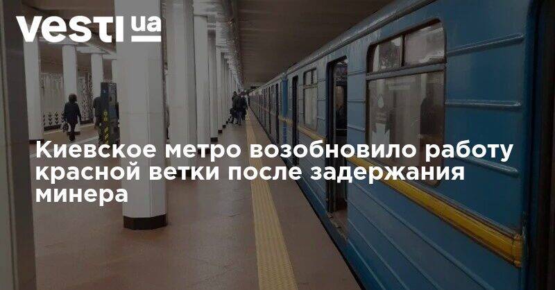 Андрей Крищенко - Киевское метро возобновило работу красной ветки после задержания минера - vesti.ua