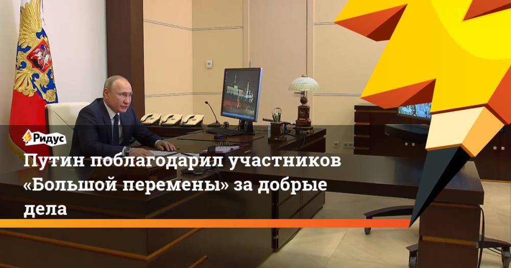 Владимир Путин - Анна Кузнецова - Путин поблагодарил участников «Большой перемены» за добрые дела - ridus.ru - Россия