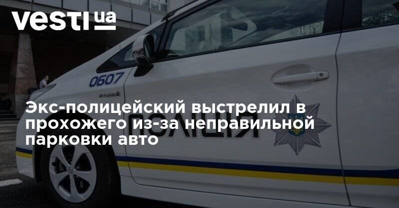 Экс-полицейский выстрелил в прохожего из-за неправильной парковки авто - vesti.ua - Киевская обл.
