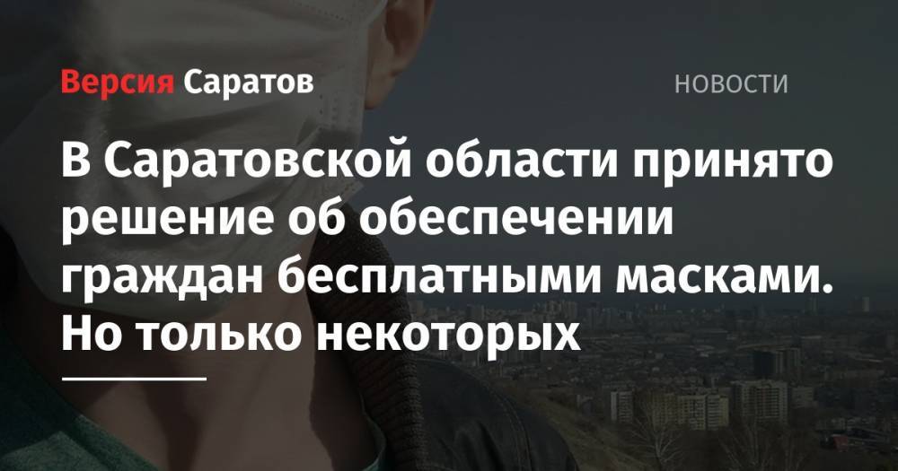 Александр Стрелюхин - В Саратовской области принято решение об обеспечении граждан бесплатными масками. Но только некоторых - nversia.ru - Саратовская обл. - район Аткарский
