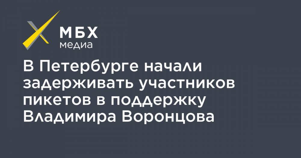 Владимир Воронцов - В Петербурге начали задерживать участников пикетов в поддержку Владимира Воронцова - mbk.news - Москва - Санкт-Петербург