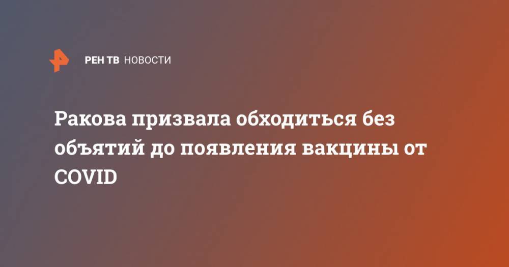 Анна Попова - Анастасия Ракова - Ракова призвала обходиться без объятий до появления вакцины от COVID - ren.tv - Россия