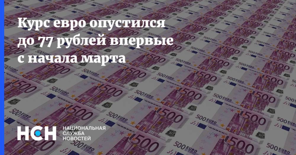 Сергей Хестанов - Курс евро опустился до 77 рублей впервые с начала марта - nsn.fm