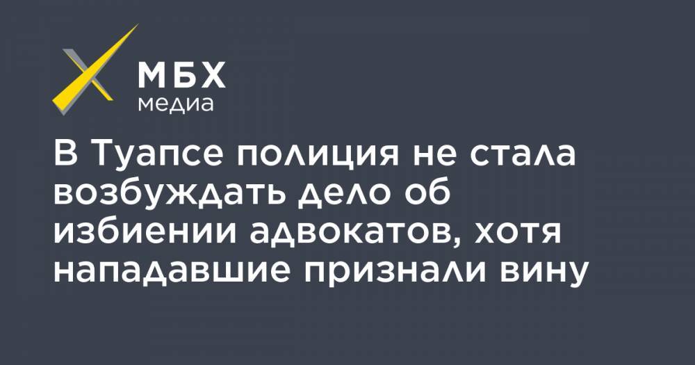 В Туапсе полиция не стала возбуждать дело об избиении адвокатов, хотя нападавшие признали вину - mbk.news - район Туапсинский