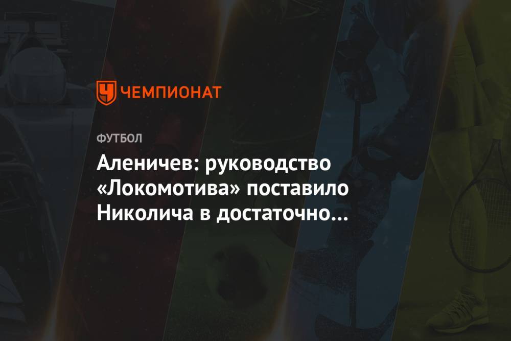 Дмитрий Аленичев - Юрий Семин - Марко Николич - Аленичев: руководство «Локомотива» поставило Николича в достаточно сложное положение - championat.com