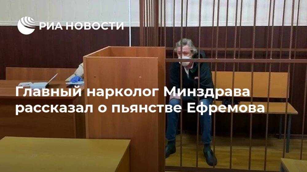 Михаил Ефремов - Евгений Брюн - Главный нарколог Минздрава рассказал о пьянстве Ефремова - ria.ru - Москва - Россия