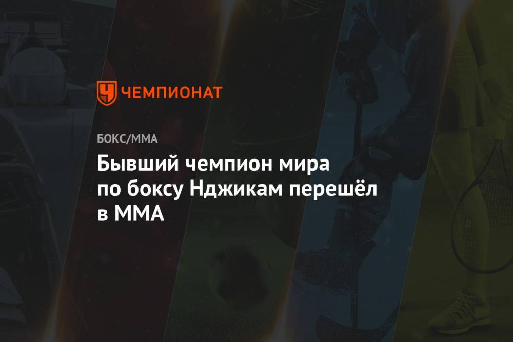 Бывший чемпион мира по боксу Нджикам перешёл в ММА - championat.com - Камерун - Владикавказ
