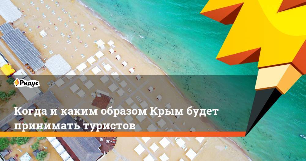 Сергей Аксенов - Когда и каким образом Крым будет принимать туристов - ridus.ru - Россия - Крым