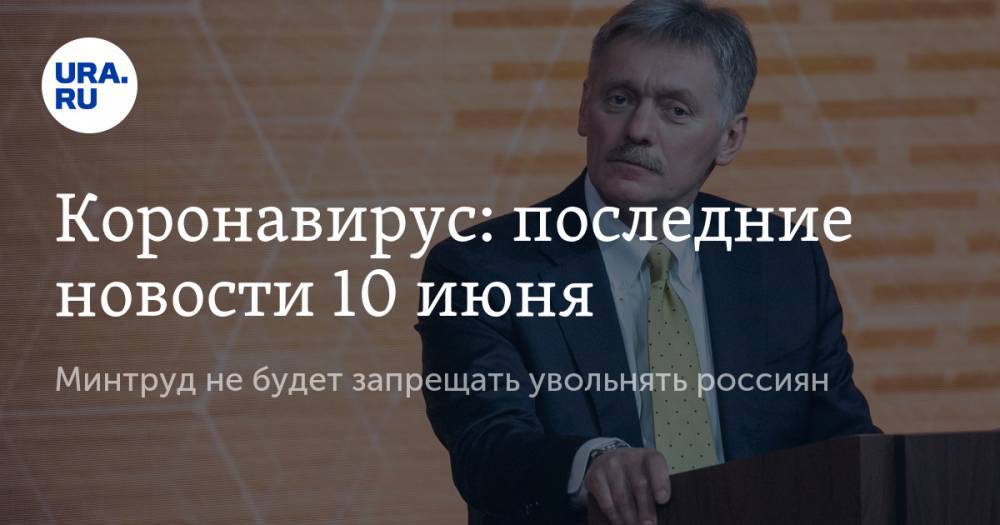 Джонс Хопкинс - Коронавирус: последние новости 10 июня. Минтруд не будет запрещать увольнять россиян, Песков объяснил низкую смертность от COVID-19 в России - ura.news - Россия - Китай - США - Бразилия - Ухань